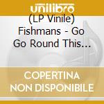 (LP Vinile) Fishmans - Go Go Round This World ! vinile