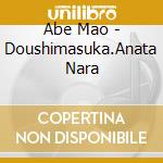 Abe Mao - Doushimasuka.Anata Nara cd