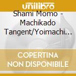 Shami Momo - Machikado Tangent/Yoimachi Cantare cd musicale