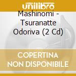 Mashinomi - Tsuranatte Odoriva (2 Cd) cd