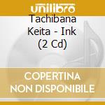 Tachibana Keita - Ink (2 Cd) cd