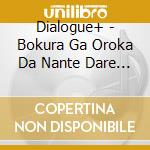 Dialogue+ - Bokura Ga Oroka Da Nante Dare Ga Itta (2 Cd) cd