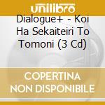 Dialogue+ - Koi Ha Sekaiteiri To Tomoni (3 Cd) cd