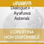 Dialogue+ - Ayafuwa Asterisk cd