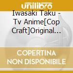 Iwasaki Taku - Tv Anime[Cop Craft]Original Sound Track cd