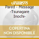 Pared - Message -Tsunagare Inochi- cd