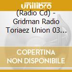 (Radio Cd) - Gridman Radio Toriaez Union 03 (2 Cd) cd