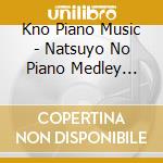 Kno Piano Music - Natsuyo No Piano Medley -Oyasumi Ghibli- cd musicale
