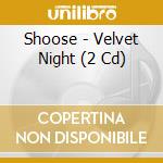 Shoose - Velvet Night (2 Cd) cd