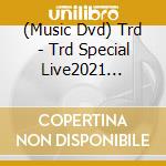 (Music Dvd) Trd - Trd Special Live2021 -Trad- cd musicale