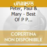 Peter, Paul & Mary - Best Of P P & M cd musicale