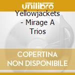 Yellowjackets - Mirage A Trios cd