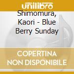 Shimomura, Kaori - Blue Berry Sunday cd