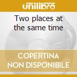 Two places at the same time cd