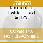 Kadomatsu, Toshiki - Touch And Go cd