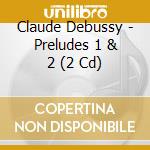 Claude Debussy - Preludes 1 & 2 (2 Cd) cd musicale di Catherine Collard
