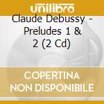 Claude Debussy - Preludes 1 & 2 (2 Cd) cd