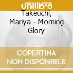 Takeuchi, Mariya - Morning Glory cd musicale di Takeuchi, Mariya
