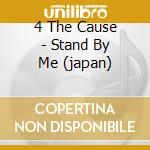 4 The Cause - Stand By Me (japan) cd musicale di 4 The Cause