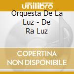 Orquesta De La Luz - De Ra Luz cd musicale di Orquesta De La Luz