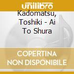 Kadomatsu, Toshiki - Ai To Shura cd