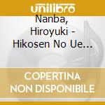 Nanba, Hiroyuki - Hikosen No Ue No Sinsesaiza Hi cd