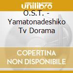O.S.T. - Yamatonadeshiko Tv Dorama cd musicale di O.S.T.