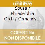 Sousa / Philadelphia Orch / Ormandy - Spectacular Marches cd musicale di Sousa / Philadelphia Orch / Ormandy