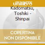 Kadomatsu, Toshiki - Shinpai cd