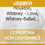 Houston, Whitney - Love, Whitney-Ballad Best cd musicale di Houston, Whitney