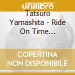Tatsuro Yamashita - Ride On Time (Remaster) cd musicale di Tatsuro Yamashita