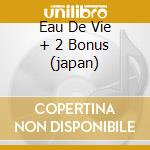 Eau De Vie + 2 Bonus (japan) cd