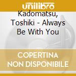 Kadomatsu, Toshiki - Always Be With You cd