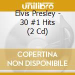 Elvis Presley - 30 #1 Hits (2 Cd) cd musicale di Presley, Elvis