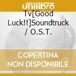 Tv[Good Luck!!]Soundtruck / O.S.T. cd