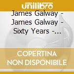 James Galway - James Galway - Sixty Years - Sixty F cd musicale di James Galway