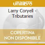 Larry Coryell - Tributaries cd musicale di Larry Coryell