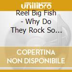 Reel Big Fish - Why Do They Rock So Hard cd