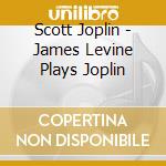 Scott Joplin - James Levine Plays Joplin cd musicale di James Levine