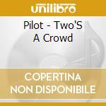 Pilot - Two'S A Crowd cd musicale di Pilot