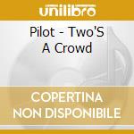Pilot - Two'S A Crowd cd