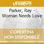 Parker, Ray - Woman Needs Love cd