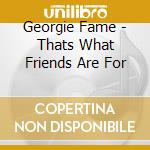 Georgie Fame - Thats What Friends Are For cd musicale di Georgie Fame