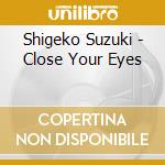 Shigeko Suzuki - Close Your Eyes cd musicale di Shigeko Suzuki