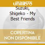 Suzuki, Shigeko - My Best Friends cd musicale di Suzuki, Shigeko