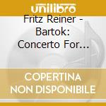 Fritz Reiner - Bartok: Concerto For Orchestra & Music For Strings. Percussion And Celes cd