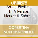 Arthur Fiedler - In A Persian Market & Sabre Dance cd