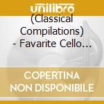 (Classical Compilations) - Favarite Cello Pieces cd musicale