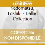 Kadomatsu, Toshiki - Ballad Collection cd