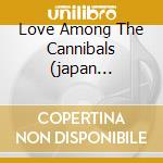 Love Among The Cannibals (japan Version) cd